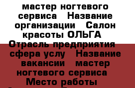 мастер ногтевого сервиса › Название организации ­ Салон красоты ОЛЬГА › Отрасль предприятия ­ сфера услу › Название вакансии ­ мастер ногтевого сервиса › Место работы ­ Адмирала Лазарева 58 › Подчинение ­ Администратору › Минимальный оклад ­ 40 000 › Максимальный оклад ­ 70 000 › Процент ­ 50 › База расчета процента ­ от выработки › Возраст от ­ 23 › Возраст до ­ 45 - Московская обл., Москва г. Работа » Вакансии   